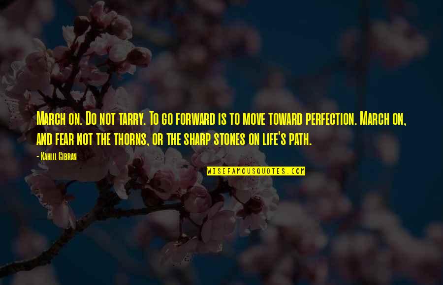 Thorns Of Life Quotes By Kahlil Gibran: March on. Do not tarry. To go forward