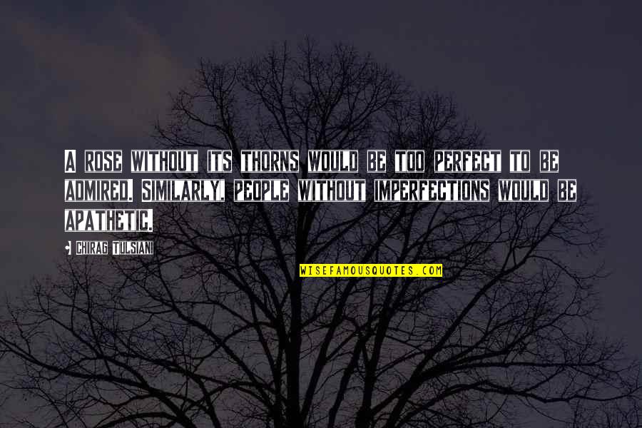 Thorns Quotes Quotes By Chirag Tulsiani: A rose without its thorns would be too Thorns Quotes Quotes By Chirag Tulsiani: A rose without its thorns would be too