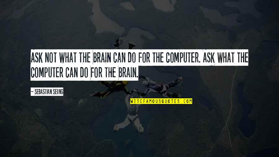 Thorns Quotes Quotes By Sebastian Seung: Ask not what the brain can do for Thorns Quotes Quotes By Sebastian Seung: Ask not what the brain can do for