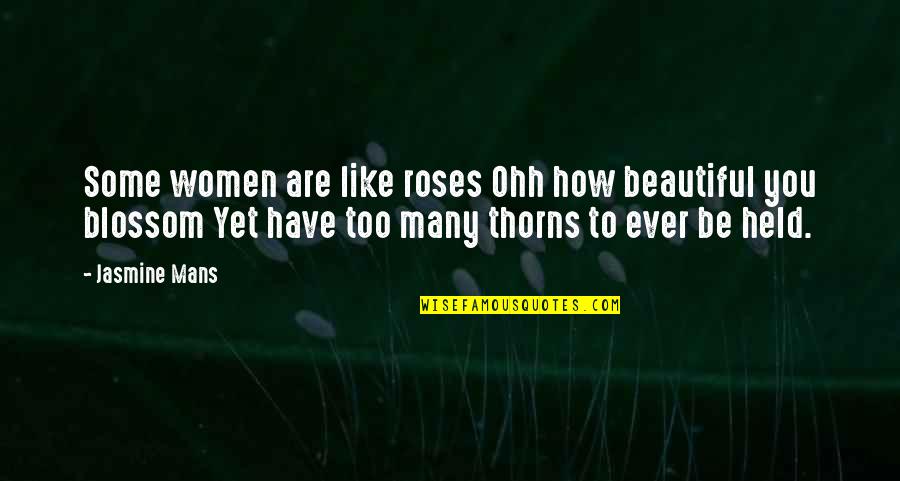 Thorns Roses Quotes By Jasmine Mans: Some women are like roses Ohh how beautiful