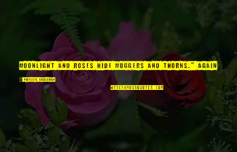 Thorns Roses Quotes By Phyllis Smallman: Moonlight and roses hide muggers and thorns." Again