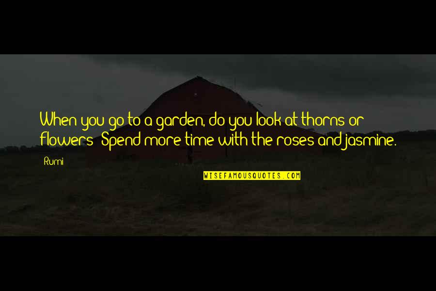 Thorns Roses Quotes By Rumi: When you go to a garden, do you