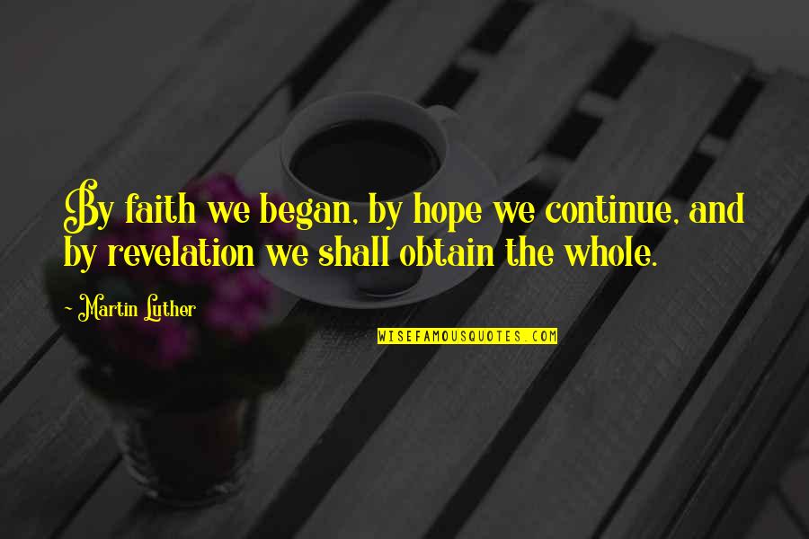 Thorns150 Quotes By Martin Luther: By faith we began, by hope we continue,