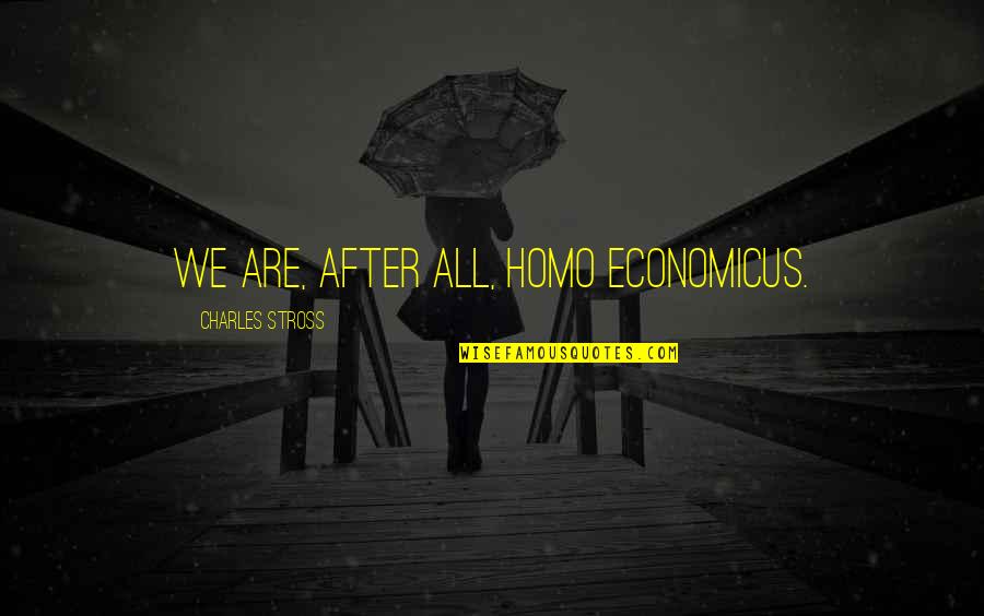 Thornton Niven Wilder Quotes By Charles Stross: We are, after all, homo economicus. Thornton Niven Wilder Quotes By Charles Stross: We are, after all, homo economicus.