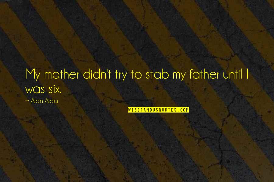 Thornton Wilder Our Town Quotes By Alan Alda: My mother didn't try to stab my father