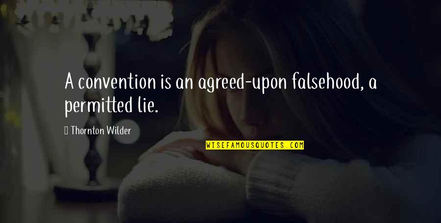 Thornton Wilder Quotes By Thornton Wilder: A convention is an agreed-upon falsehood, a permitted Thornton Wilder Quotes By Thornton Wilder: A convention is an agreed-upon falsehood, a permitted