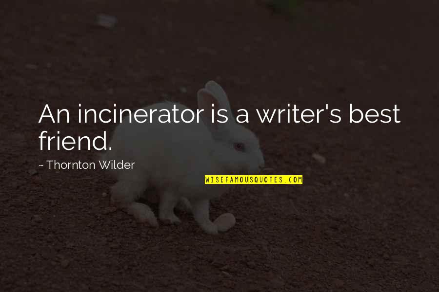 Thornton's Quotes By Thornton Wilder: An incinerator is a writer's best friend.