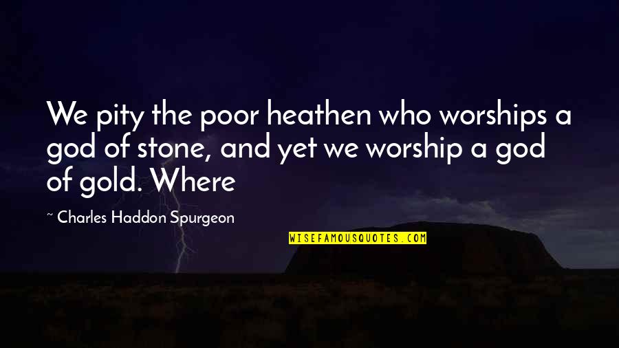 Thorntons Rewards Quotes By Charles Haddon Spurgeon: We pity the poor heathen who worships a Thorntons Rewards Quotes By Charles Haddon Spurgeon: We pity the poor heathen who worships a