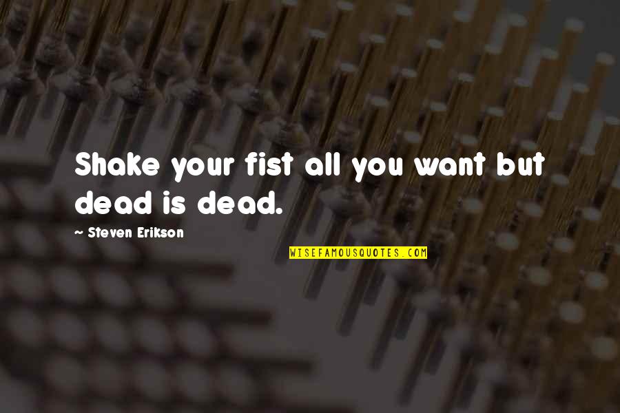 Thorntons Rewards Quotes By Steven Erikson: Shake your fist all you want but dead Thorntons Rewards Quotes By Steven Erikson: Shake your fist all you want but dead