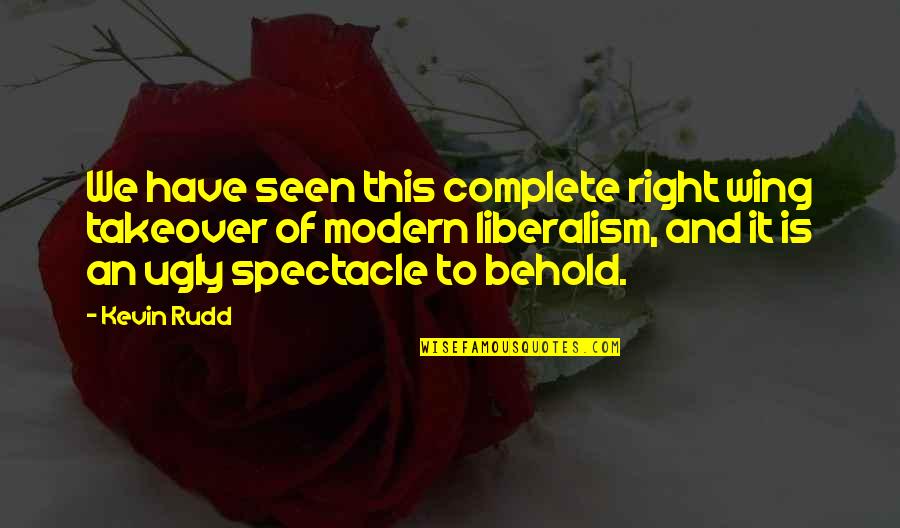 Thorny Bushes Quotes By Kevin Rudd: We have seen this complete right wing takeover