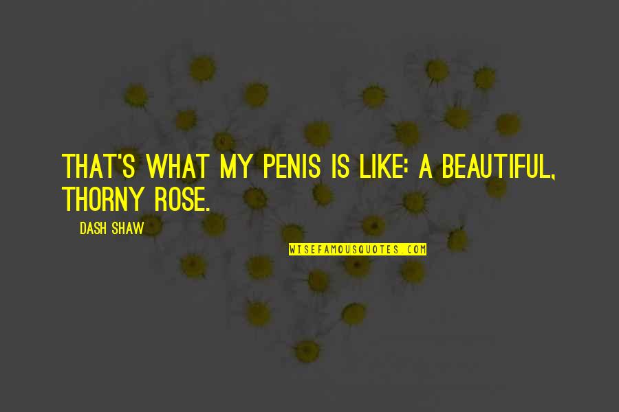 Thorny Quotes By Dash Shaw: That's what my penis is like: a beautiful,