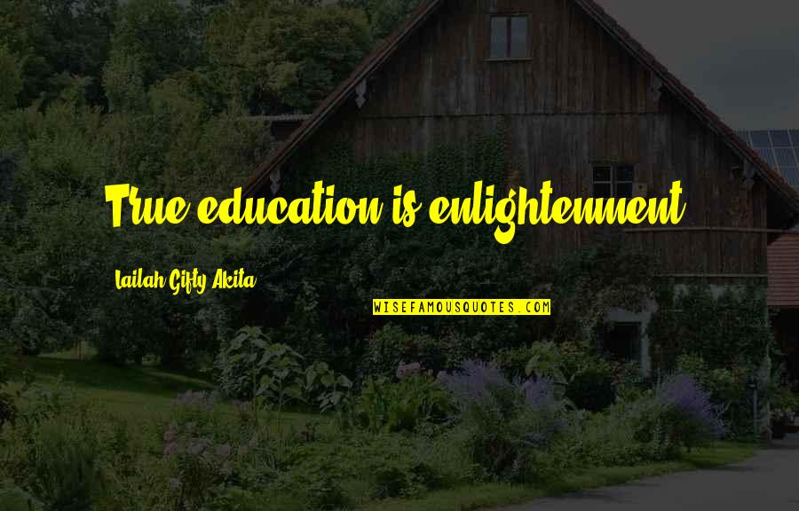Thorny Quotes By Lailah Gifty Akita: True education is enlightenment.