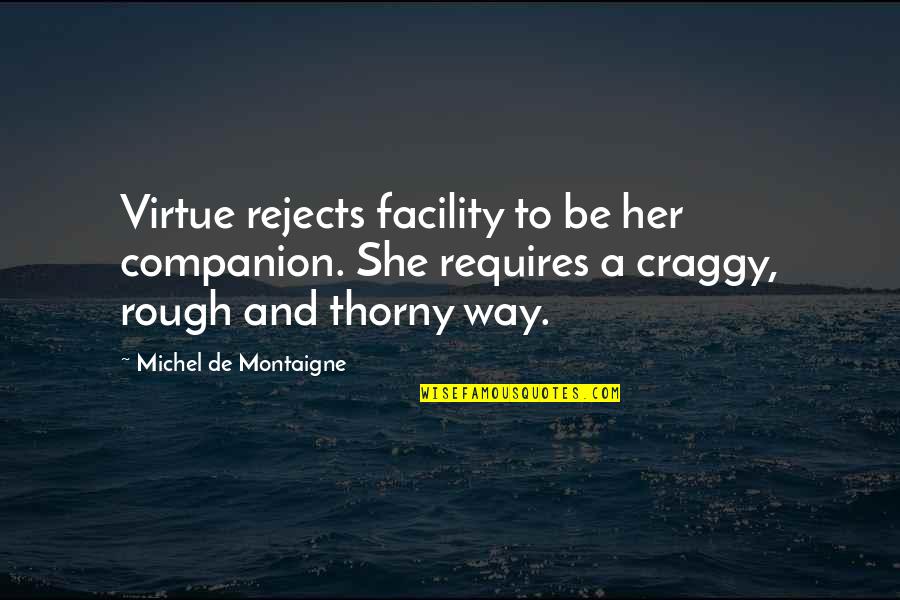 Thorny Quotes By Michel De Montaigne: Virtue rejects facility to be her companion. She