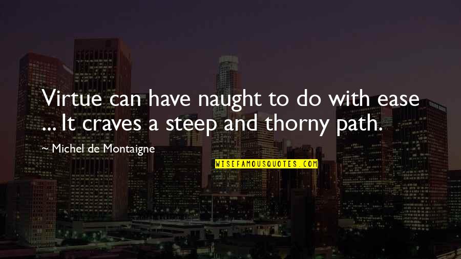 Thorny Quotes By Michel De Montaigne: Virtue can have naught to do with ease