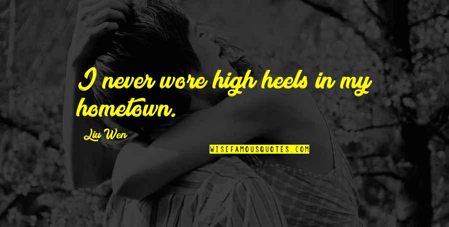 Thorny Vines Quotes By Liu Wen: I never wore high heels in my hometown. Thorny Vines Quotes By Liu Wen: I never wore high heels in my hometown.