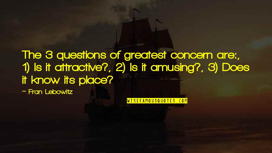 Thornycroft Lodge Quotes By Fran Lebowitz: The 3 questions of greatest concern are:, 1)