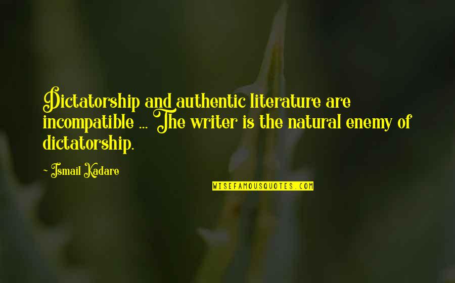 Thorogood Work Quotes By Ismail Kadare: Dictatorship and authentic literature are incompatible ... The Thorogood Work Quotes By Ismail Kadare: Dictatorship and authentic literature are incompatible ... The