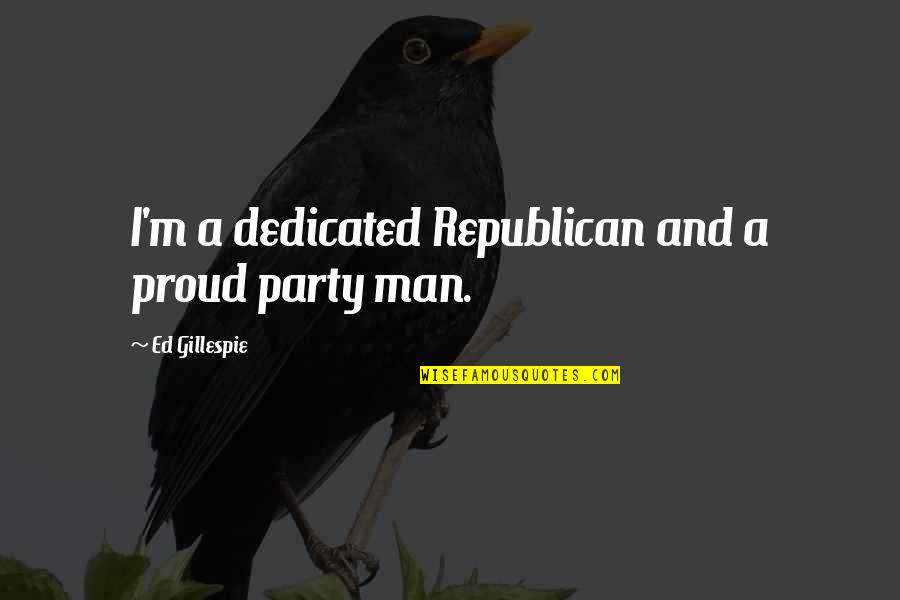 Thorolfur Quotes By Ed Gillespie: I'm a dedicated Republican and a proud party