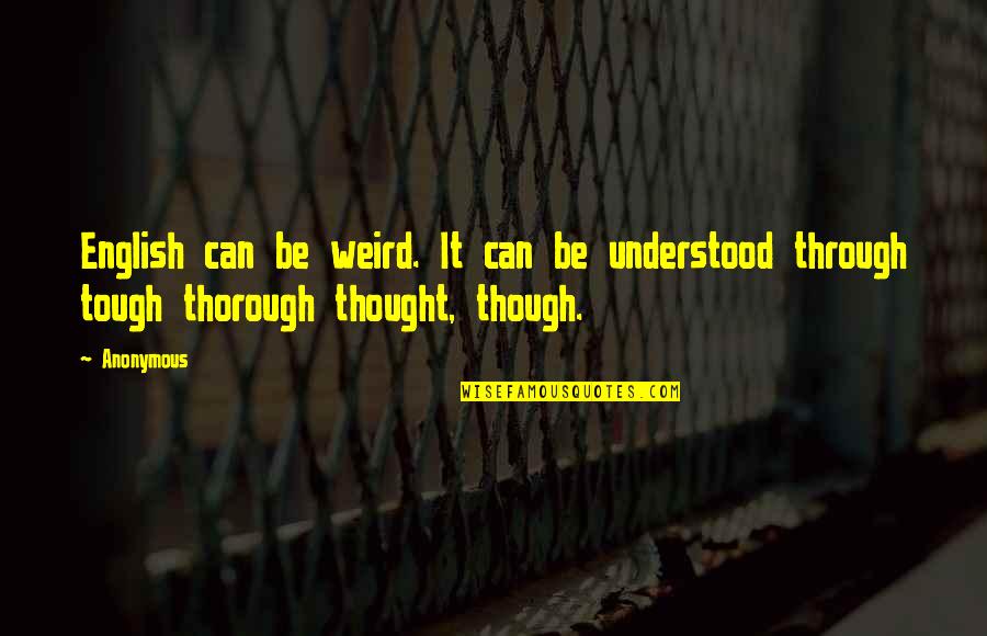 Thorough Quotes By Anonymous: English can be weird. It can be understood