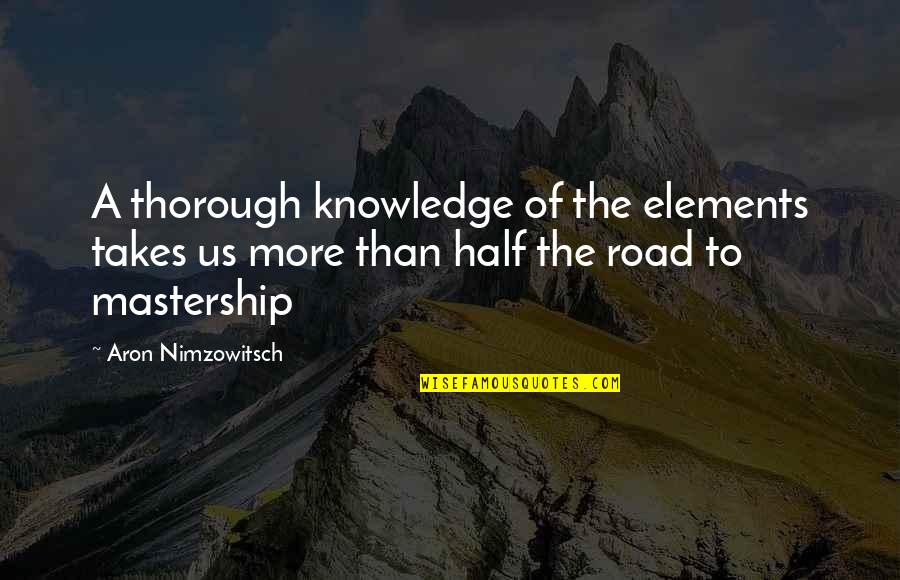 Thorough Quotes By Aron Nimzowitsch: A thorough knowledge of the elements takes us