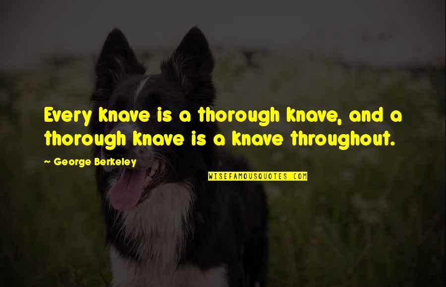 Thorough Quotes By George Berkeley: Every knave is a thorough knave, and a