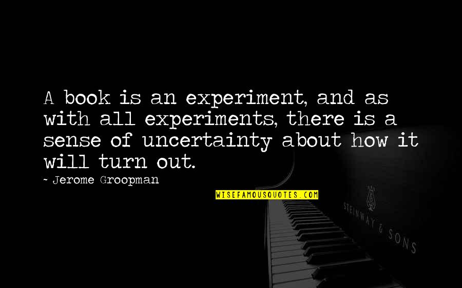 Thorough Quotes By Jerome Groopman: A book is an experiment, and as with