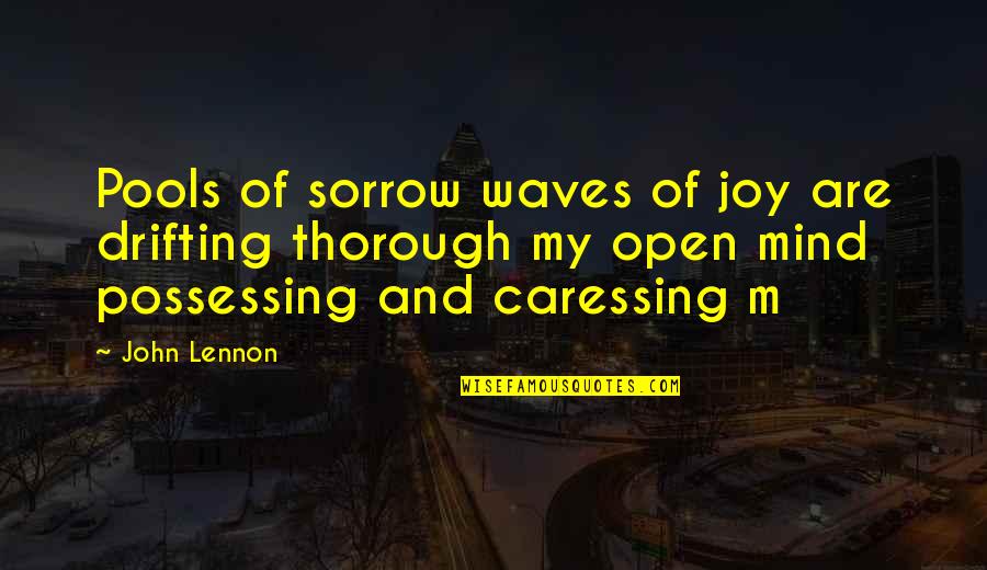 Thorough Quotes By John Lennon: Pools of sorrow waves of joy are drifting Thorough Quotes By John Lennon: Pools of sorrow waves of joy are drifting