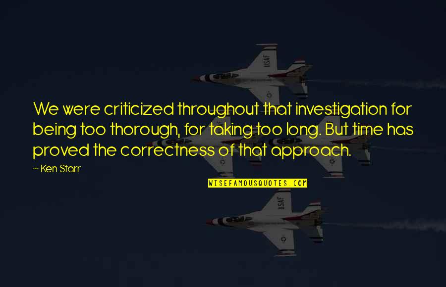 Thorough Quotes By Ken Starr: We were criticized throughout that investigation for being
