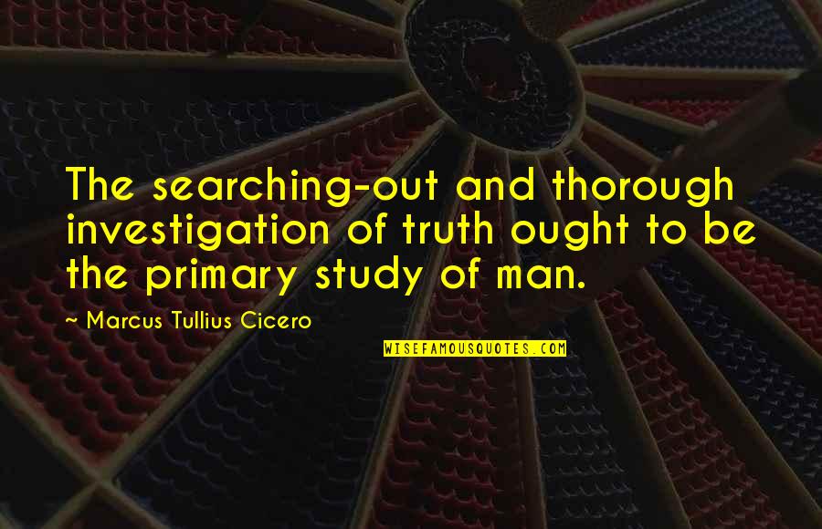 Thorough Quotes By Marcus Tullius Cicero: The searching-out and thorough investigation of truth ought