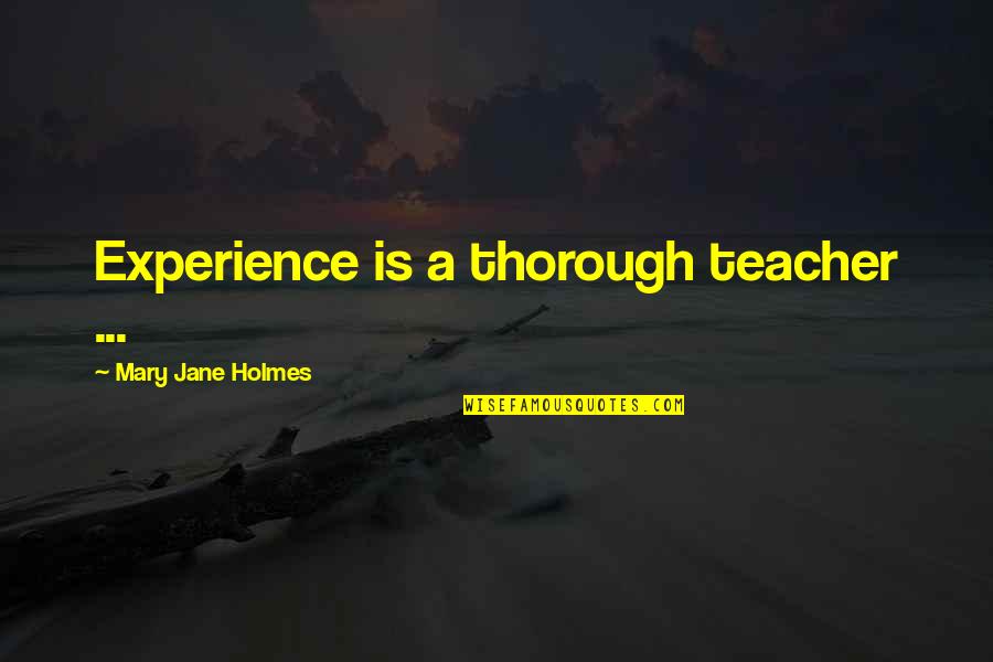 Thorough Quotes By Mary Jane Holmes: Experience is a thorough teacher ...