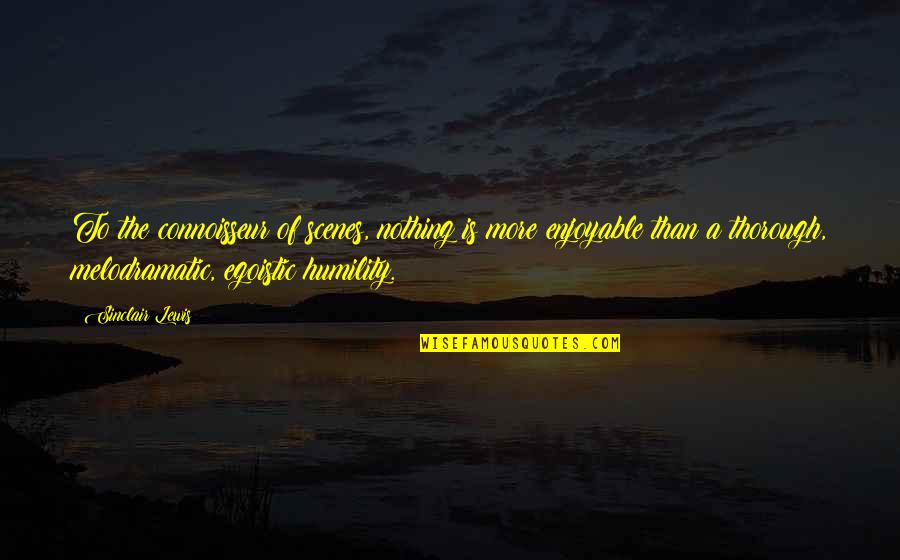 Thorough Quotes By Sinclair Lewis: To the connoisseur of scenes, nothing is more Thorough Quotes By Sinclair Lewis: To the connoisseur of scenes, nothing is more
