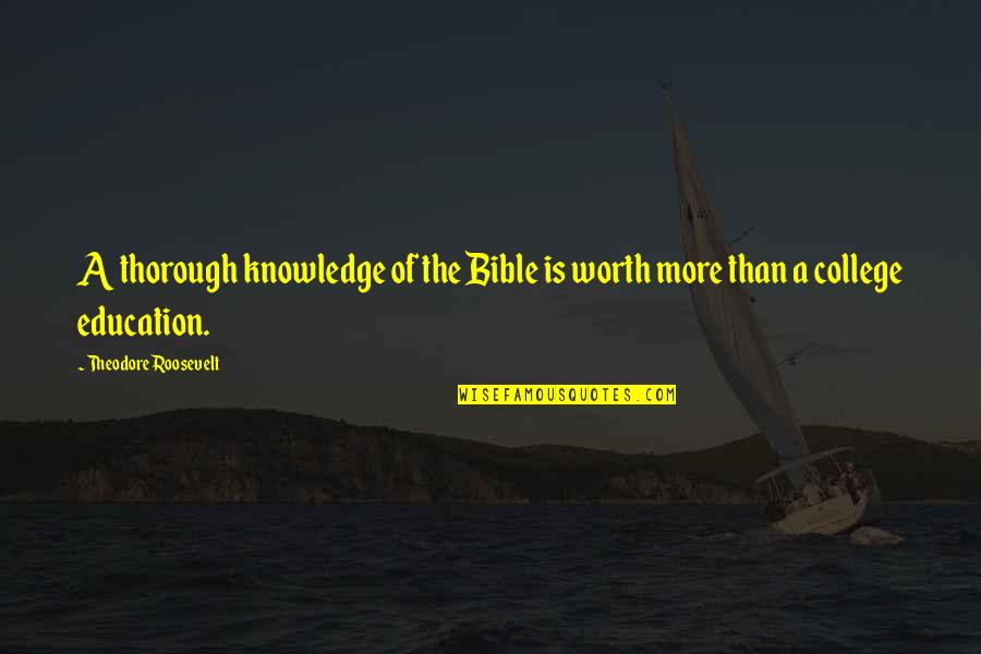 Thorough Quotes By Theodore Roosevelt: A thorough knowledge of the Bible is worth