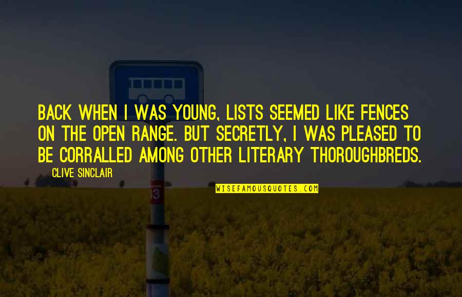 Thoroughbreds Best Quotes By Clive Sinclair: Back when I was young, lists seemed like Thoroughbreds Best Quotes By Clive Sinclair: Back when I was young, lists seemed like