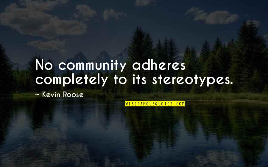 Thoroughbreds Dont Cry Quotes By Kevin Roose: No community adheres completely to its stereotypes. Thoroughbreds Dont Cry Quotes By Kevin Roose: No community adheres completely to its stereotypes.