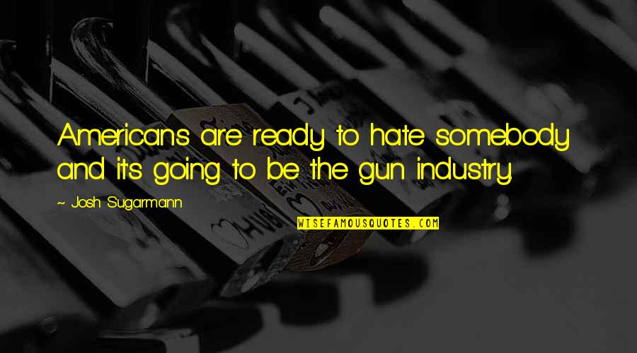Thoroughfare Flanked Quotes By Josh Sugarmann: Americans are ready to hate somebody and it's