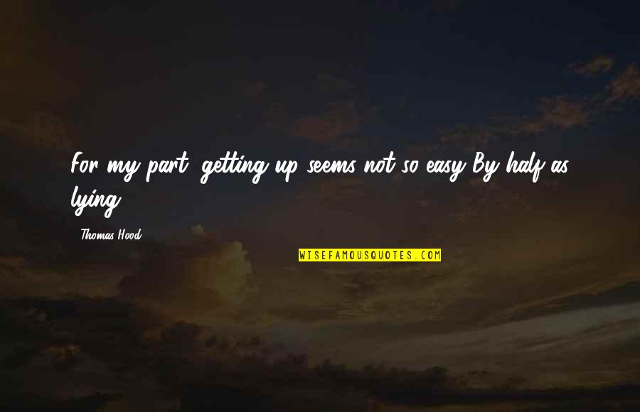 Thoroughfare Flanked Quotes By Thomas Hood: For my part, getting up seems not so