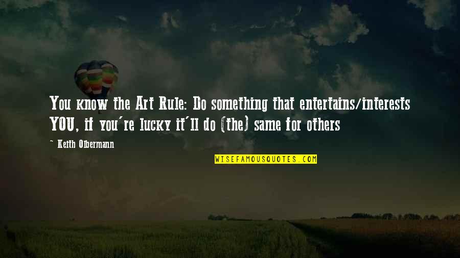 Thoroughfares Act Quotes By Keith Olbermann: You know the Art Rule: Do something that Thoroughfares Act Quotes By Keith Olbermann: You know the Art Rule: Do something that