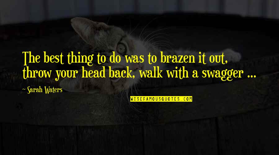 Thoroughfares Act Quotes By Sarah Waters: The best thing to do was to brazen