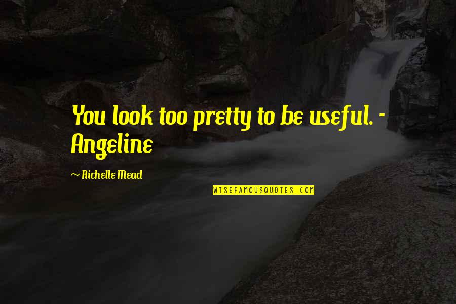 Thoroughfares Def Quotes By Richelle Mead: You look too pretty to be useful. - Thoroughfares Def Quotes By Richelle Mead: You look too pretty to be useful. -
