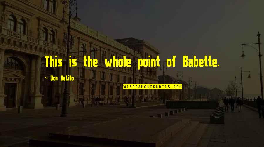 Thoroughfares Quotes By Don DeLillo: This is the whole point of Babette.