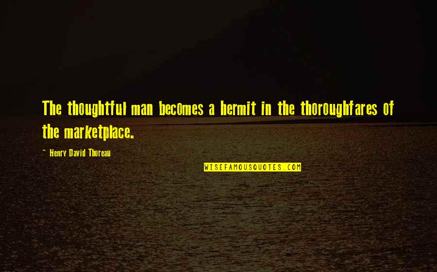 Thoroughfares Quotes By Henry David Thoreau: The thoughtful man becomes a hermit in the