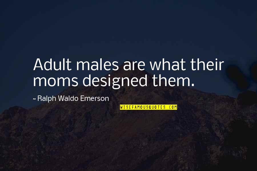 Thoroughfares Quotes By Ralph Waldo Emerson: Adult males are what their moms designed them.
