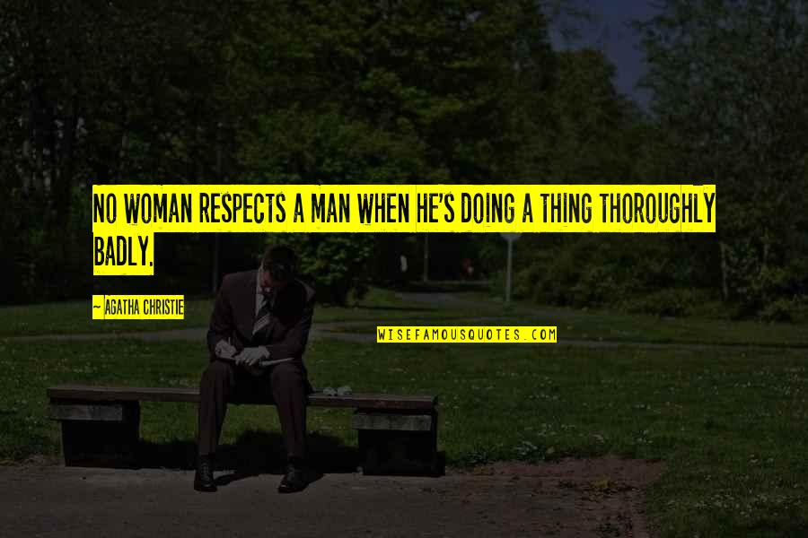 Thoroughly Quotes By Agatha Christie: No woman respects a man when he's doing