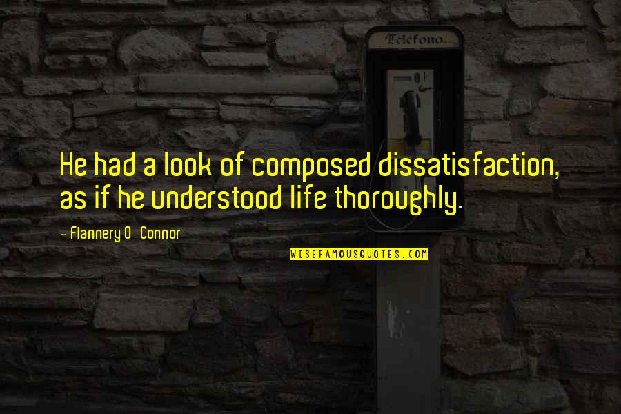 Thoroughly Quotes By Flannery O'Connor: He had a look of composed dissatisfaction, as