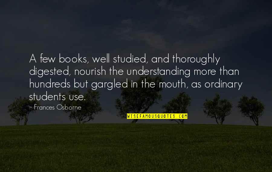 Thoroughly Quotes By Frances Osborne: A few books, well studied, and thoroughly digested,