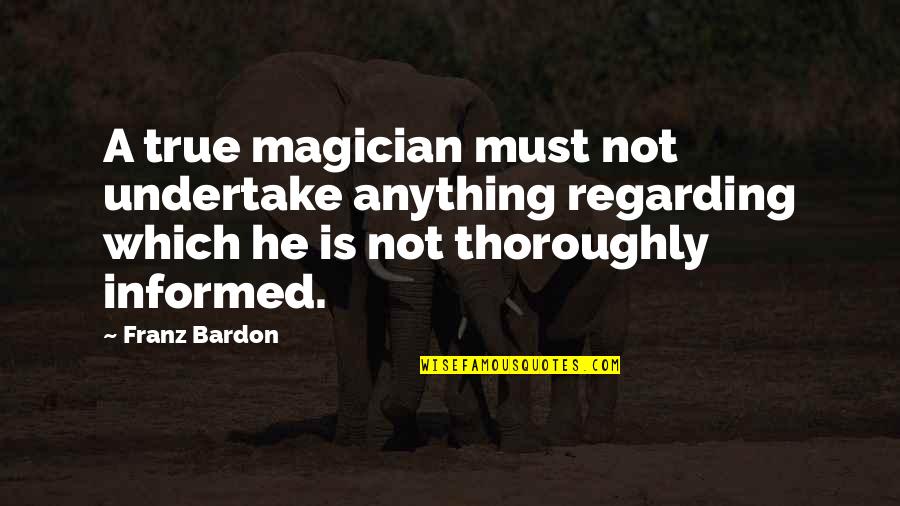 Thoroughly Quotes By Franz Bardon: A true magician must not undertake anything regarding