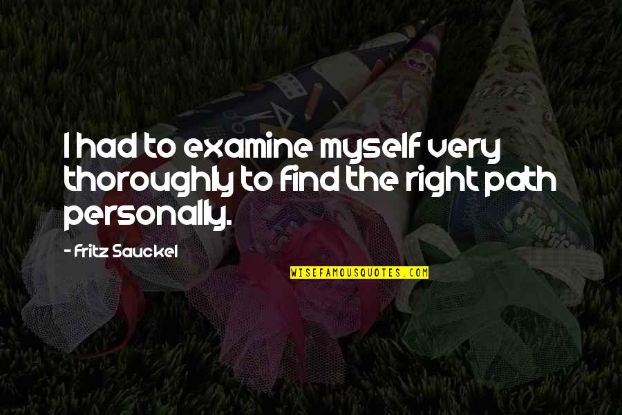 Thoroughly Quotes By Fritz Sauckel: I had to examine myself very thoroughly to
