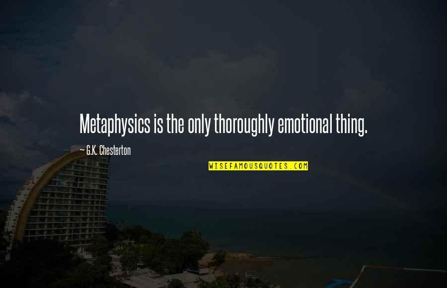 Thoroughly Quotes By G.K. Chesterton: Metaphysics is the only thoroughly emotional thing.