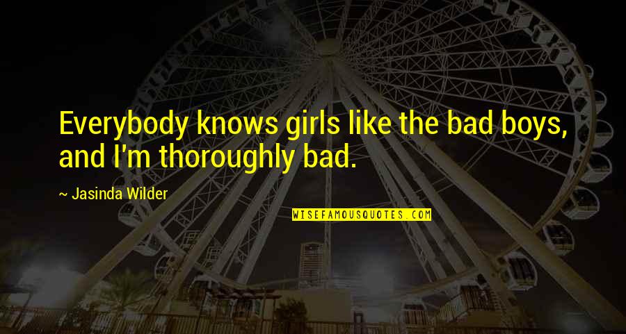 Thoroughly Quotes By Jasinda Wilder: Everybody knows girls like the bad boys, and