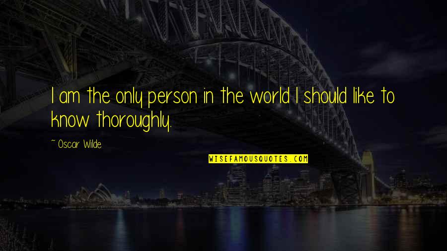 Thoroughly Quotes By Oscar Wilde: I am the only person in the world
